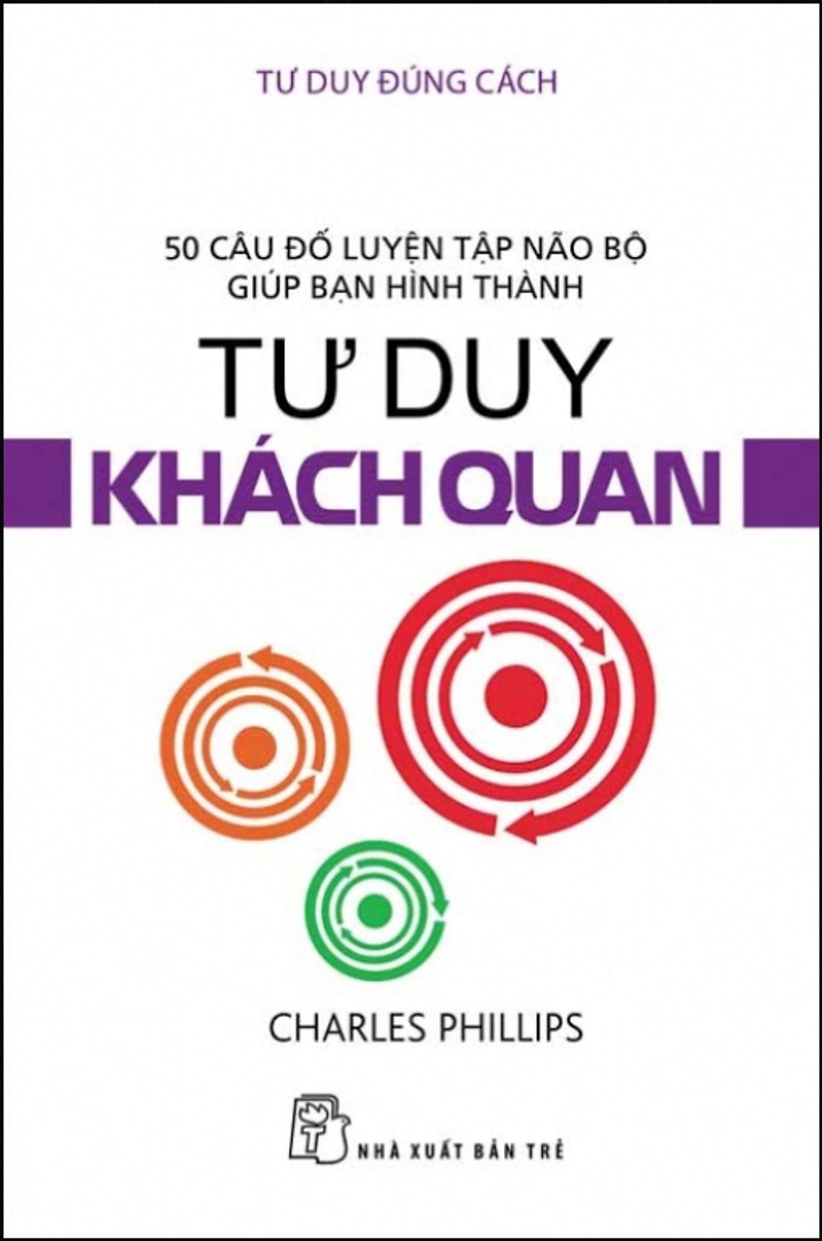 Bìa sách Tư Duy Đúng Cách - Tư Duy Khách Quan
