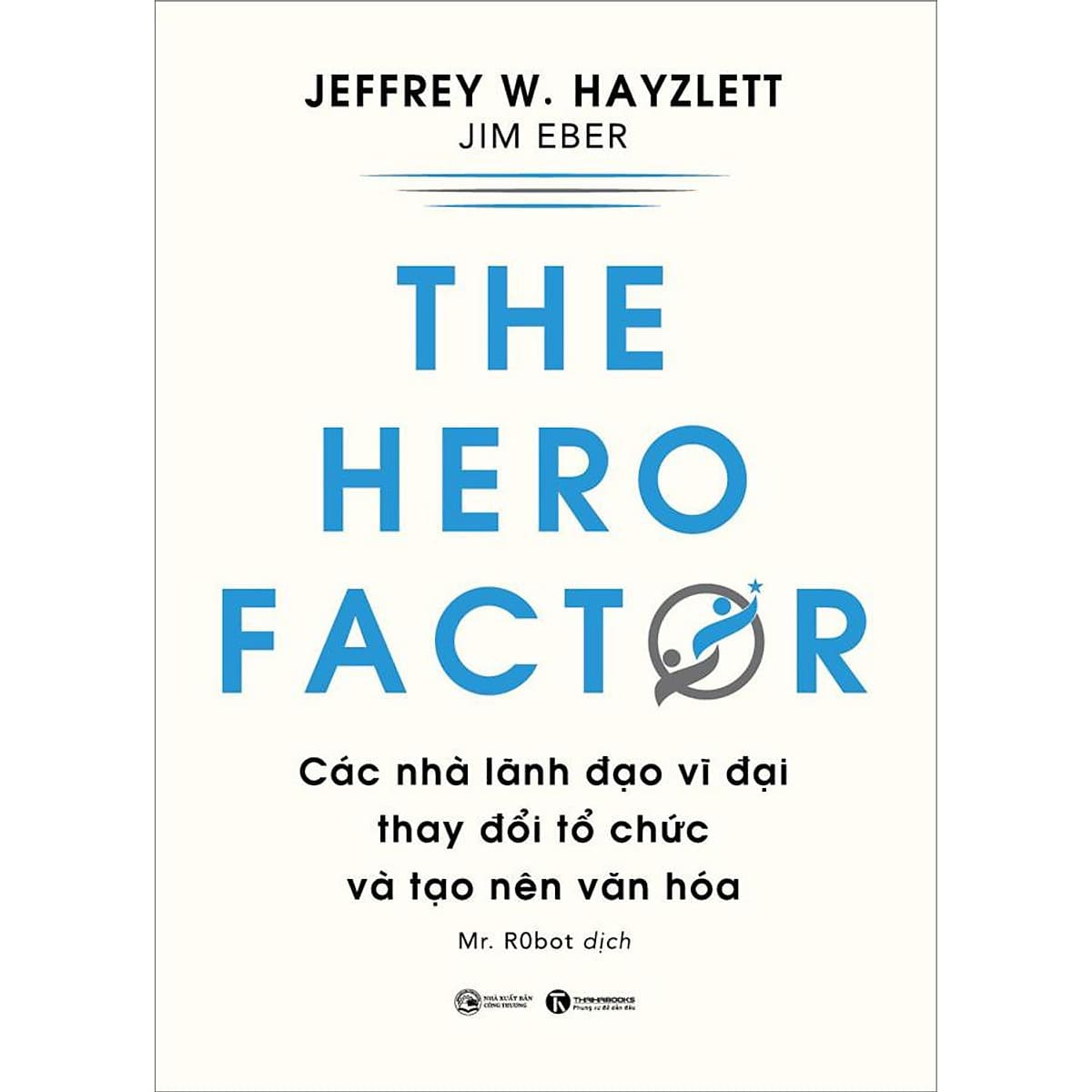 Bìa sách The Hero Factor - Các Nhà Lãnh Đạo Vĩ Đại Thay Đổi Tổ Chức Và Tạo Nên Văn Hóa