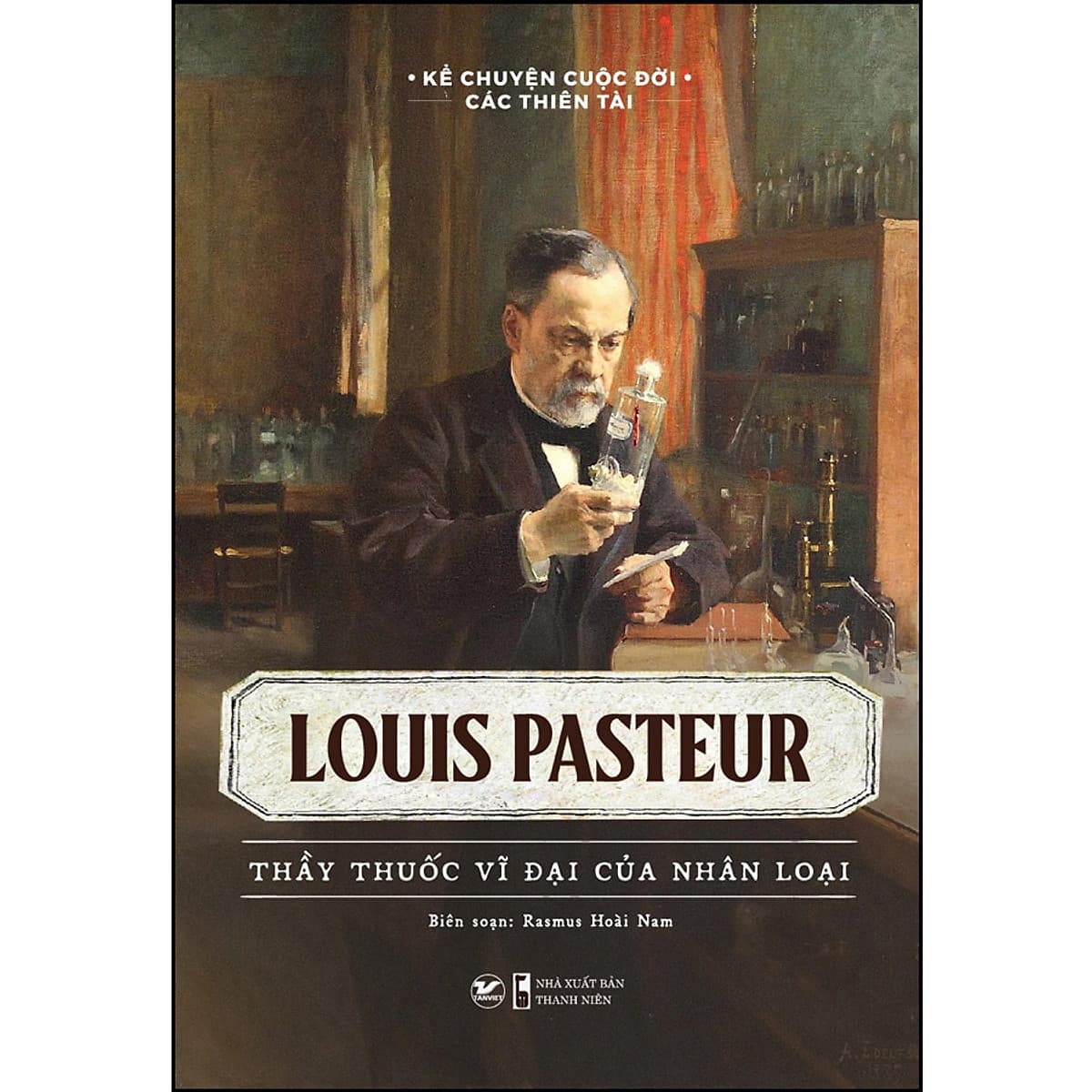 Bìa sách Kể chuyện cuộc đời các thiên tài - Louis Pasteur - Thầy thuốc vĩ đại của nhân loại