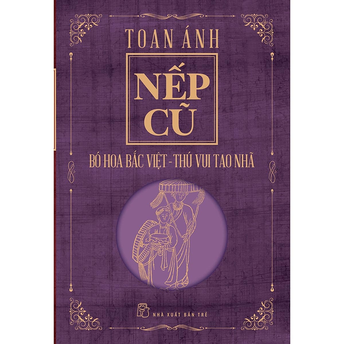 Bìa sách Nếp cũ - Bó hoa Bắc Việt - Thú vui tao nhã