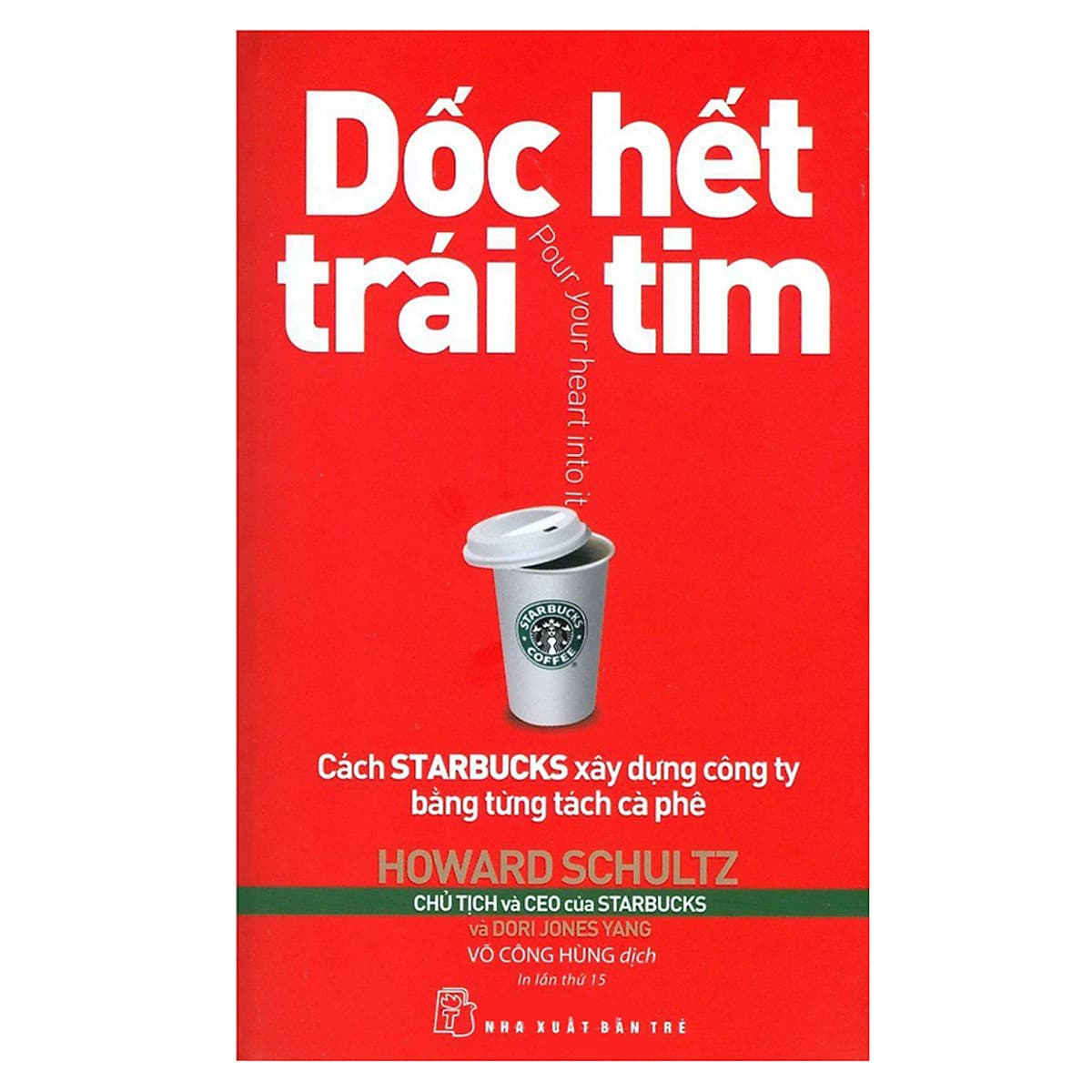 Bìa sách Dốc Hết Trái Tim - Cách Starbucks Xây Dựng Công Ty Bằng Từng Tách Cà Phê