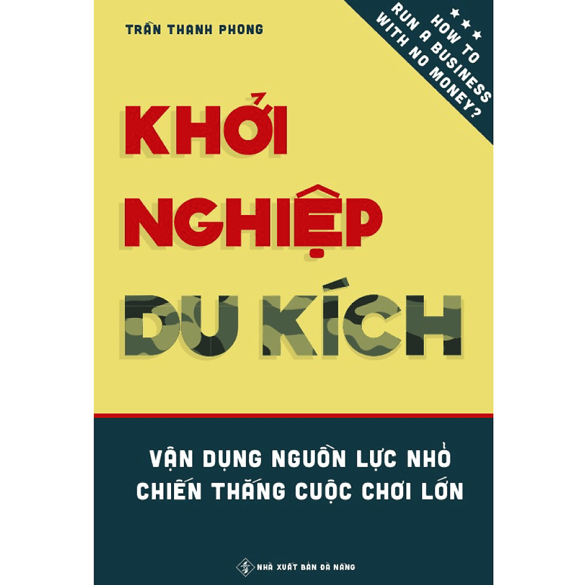 Bìa sách Khởi Nghiệp Du Kích - Vận dụng nguồn lực nhỏ, Chiến thắng cuộc chơi lớn - Kinh doanh ít vốn: Làm thế nào để khởi động và vận hành doanh nghiệp bằng nguồn vốn hạn hẹp?