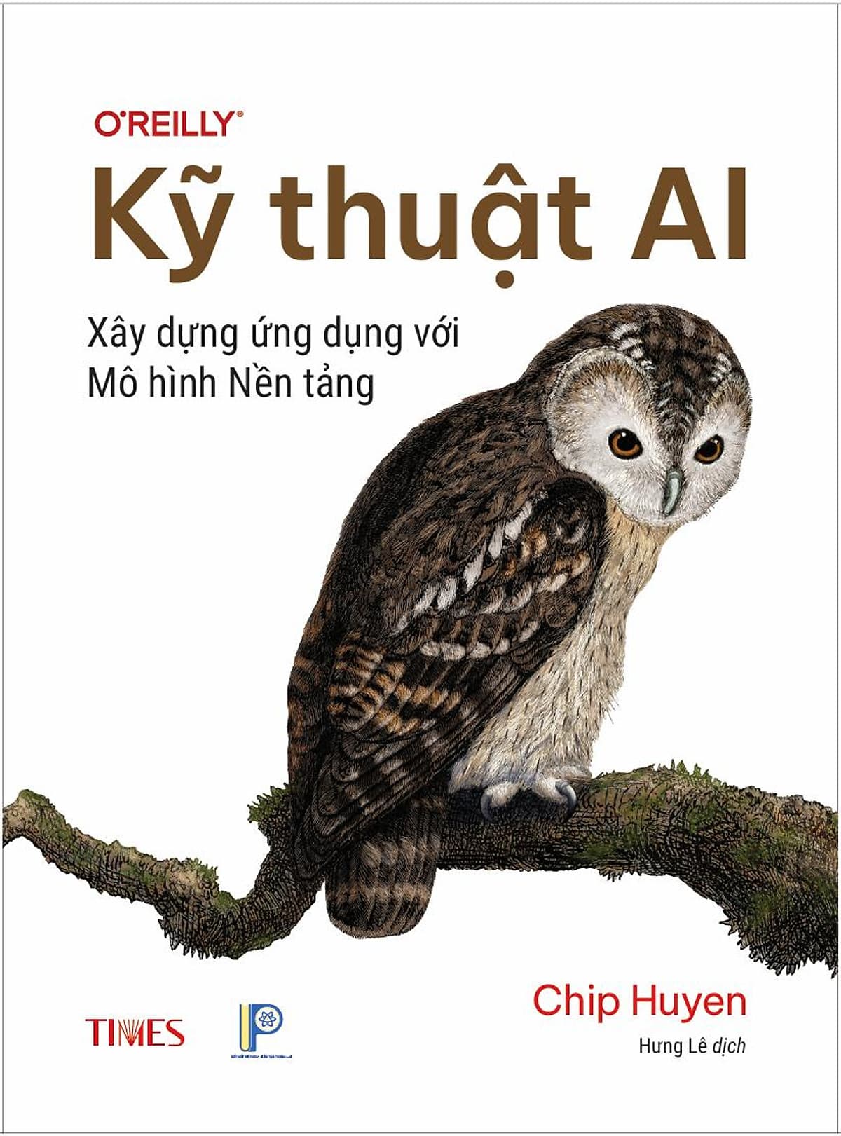 Bìa sách KỸ THUẬT AI: XÂY DỰNG ỨNG DỤNG VỚI MÔ HÌNH NỀN TẢNG - CHIP HUYEN - Dịch giả: Lê Thành Hưng - Times Book