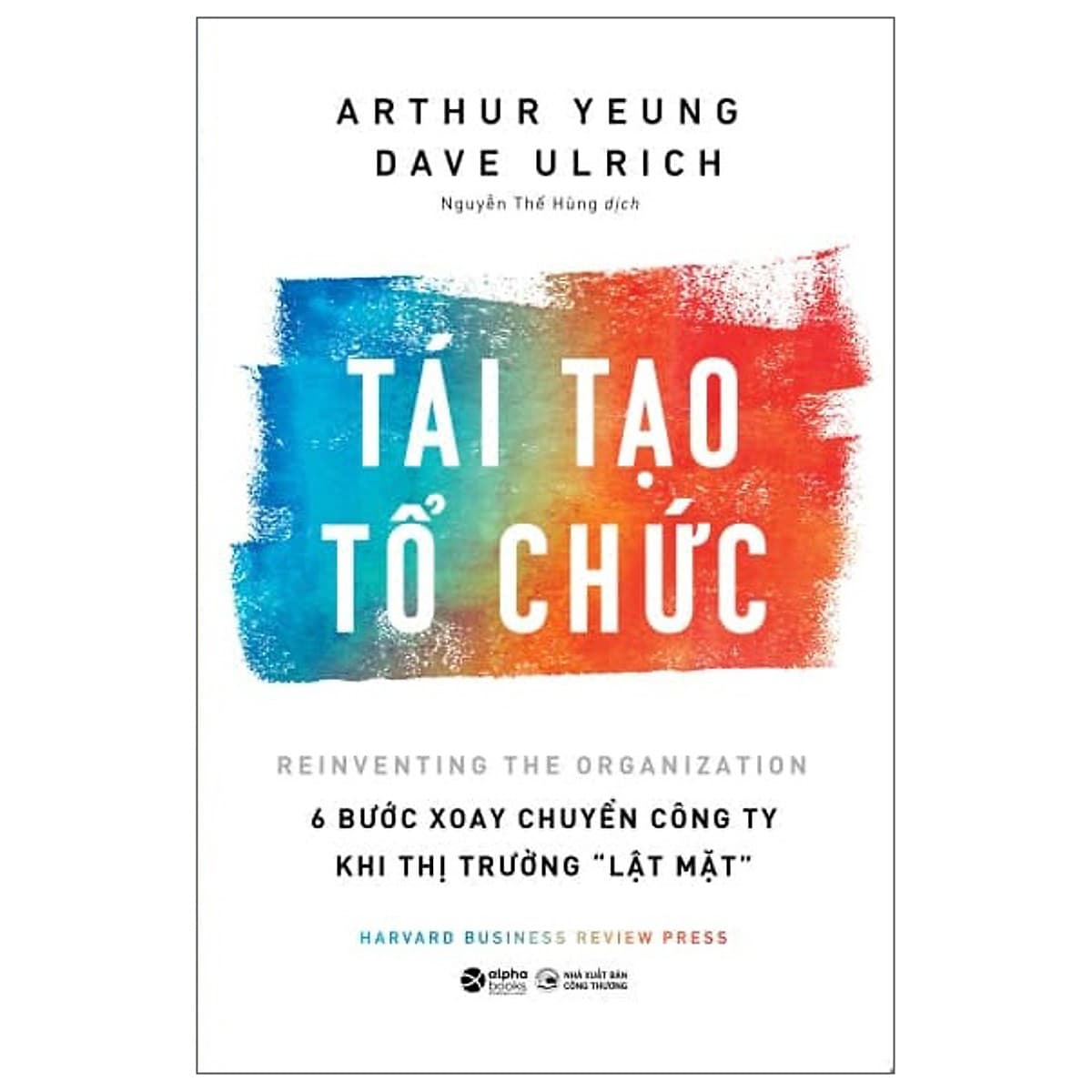 Bìa sách HBR - Tái Tạo Tổ Chức 6 Bước Xoay Chuyển Công Ty Khi Thị Trường Lật Mặt