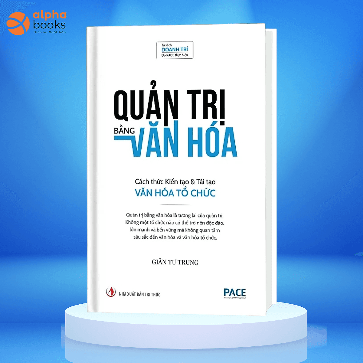 Bìa sách QUẢN TRỊ BẰNG VĂN HÓA - Cách thức Kiến tạo và Tái tạo Văn hóa Tổ chức - Giản Tư Trung - PACE Books
