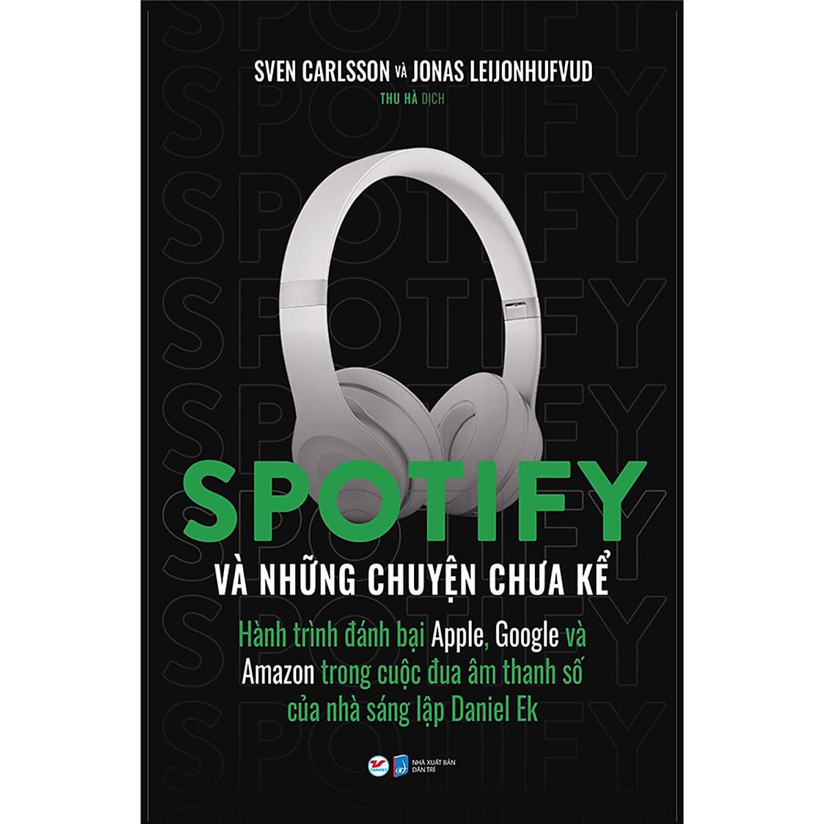 Bìa sách Spotify Và Những Chuyện Chưa Kể - Hành Trình Đánh Bại Apple, Google Và Amazon Trong Cuộc Đua Âm Thanh Số Của Nhà Sáng Lập Daniel Ek