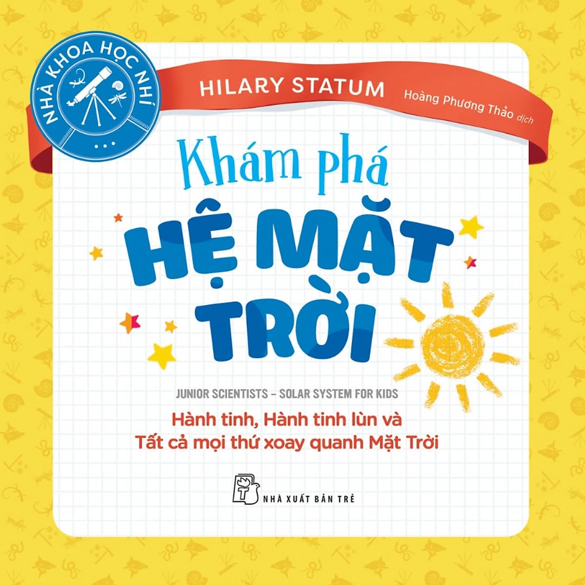 Bìa sách Nhà khoa học nhí. Khám phá Hệ Mặt Trời - Hành tinh, Hành tinh lùn và Tất cả mọi thứ xoay quanh Mặt Trời