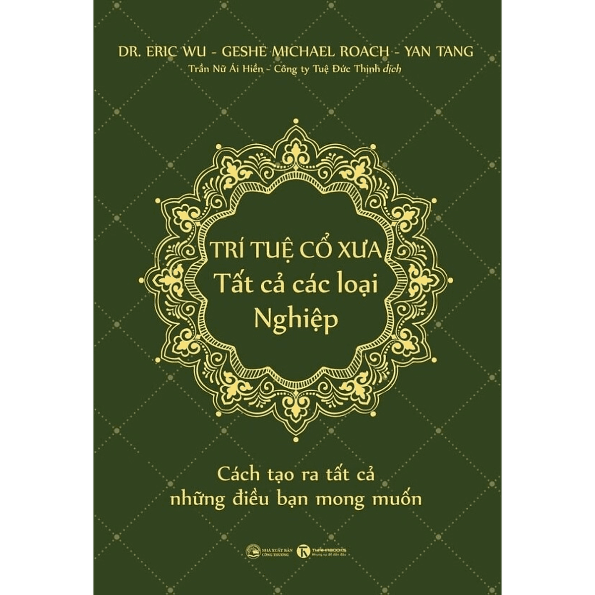 Bìa sách Trí Tuệ Cổ Xưa - Tất Cả Các Loại Nghiệp - Cách Tạo Ra Tất Cả Những Điều Bạn Mong Muốn (Bộ Sách Năng Đoạn Kim Cương/ Phật Pháp Ứng Dụng)