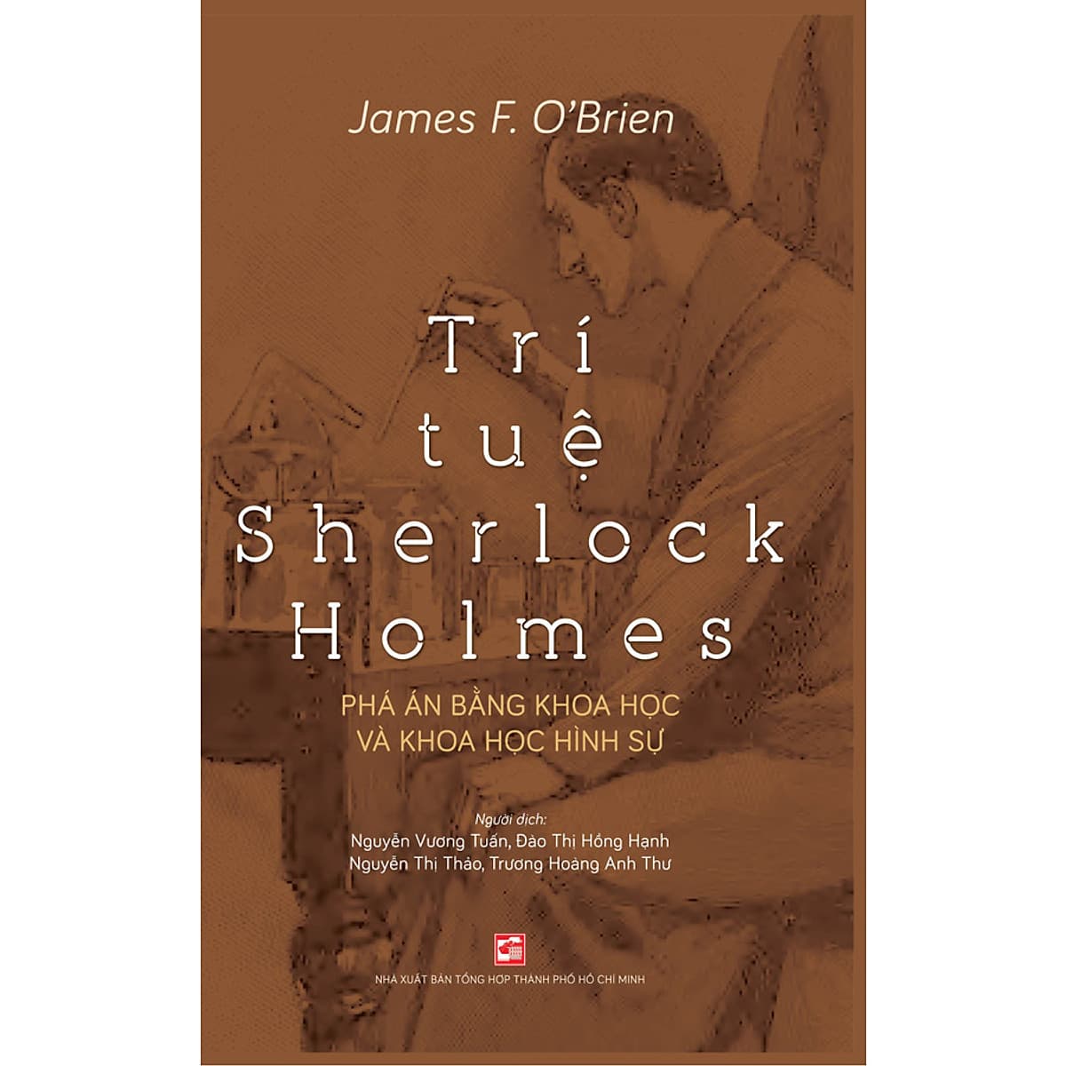 Bìa sách Trí Tuệ Sherlock Holmes - Phá Án Bằng Khoa Học Và Khoa Học Hình Sự