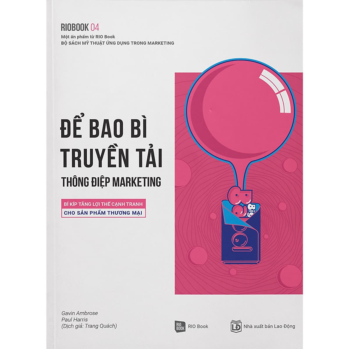 Bìa sách Rio Book 04 - Để Bao Bì Truyền Tải Thông Điệp Marketing: Bí Kíp Tăng Lợi Thế Cạnh Tranh Cho Sản Phẩm Thương Mại