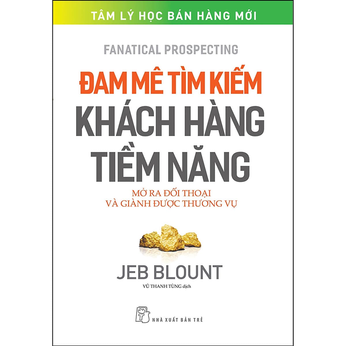 Bìa sách Đam mê tìm kiếm khách hàng tiềm năng: Mở ra đối thoại và giành được thương vụ