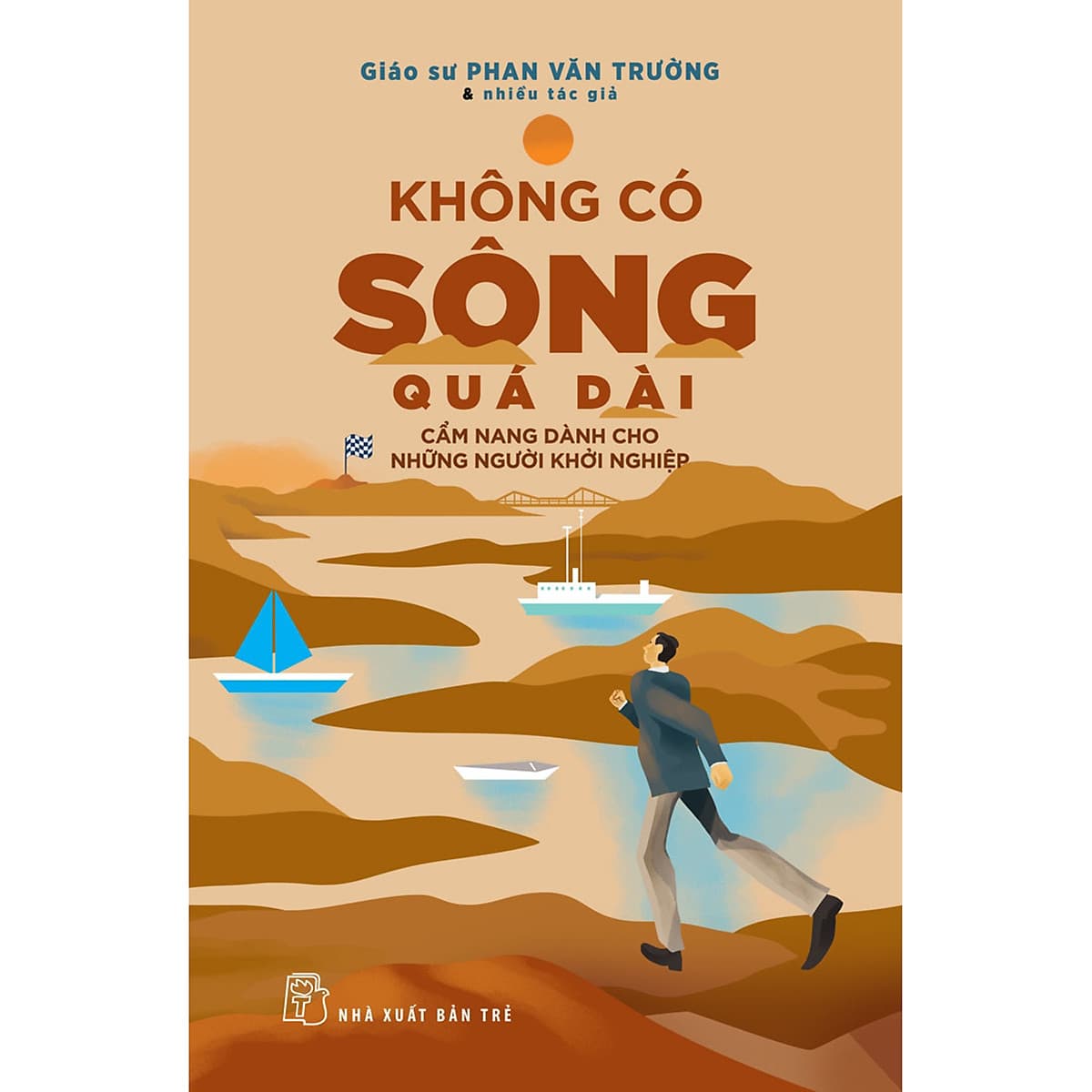 Bìa sách Không có sông quá dài Cẩm nang dành cho những người khởi nghiệp