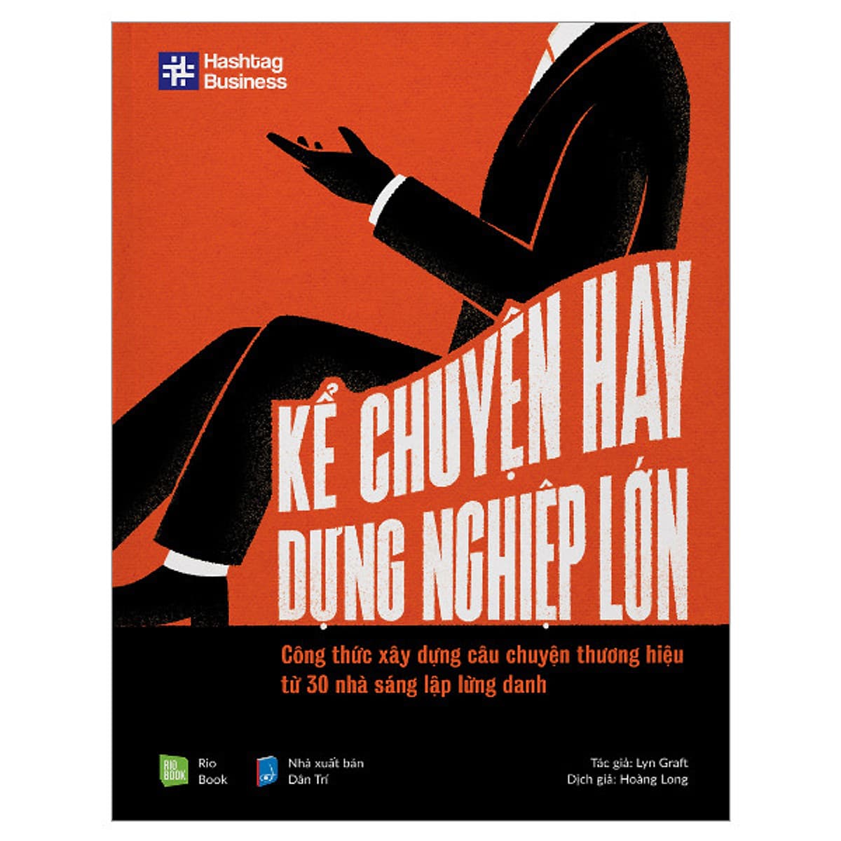 Bìa sách Kể Chuyện Hay, Dựng Nghiệp Lớn (Công Thức Xây Dựng Câu Chuyện Thương Hiệu Từ 30 Nhà Sáng Lập Lừng Danh)