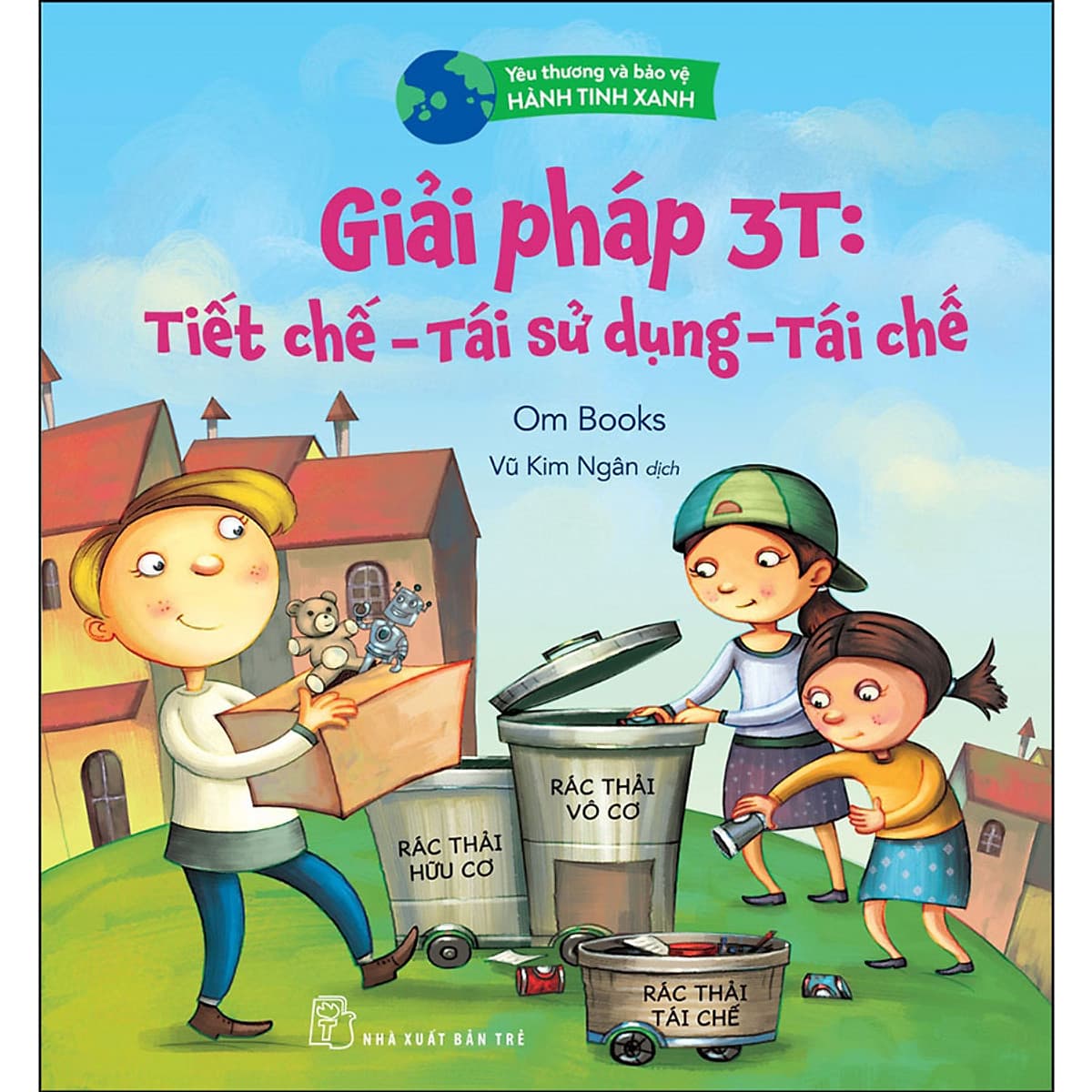 Bìa sách Yêu Thương Và Bảo Vệ Hành Tinh Xanh - Giải Pháp 3T: Tiết Chế - Tái Sử Dụng - Tái Chế