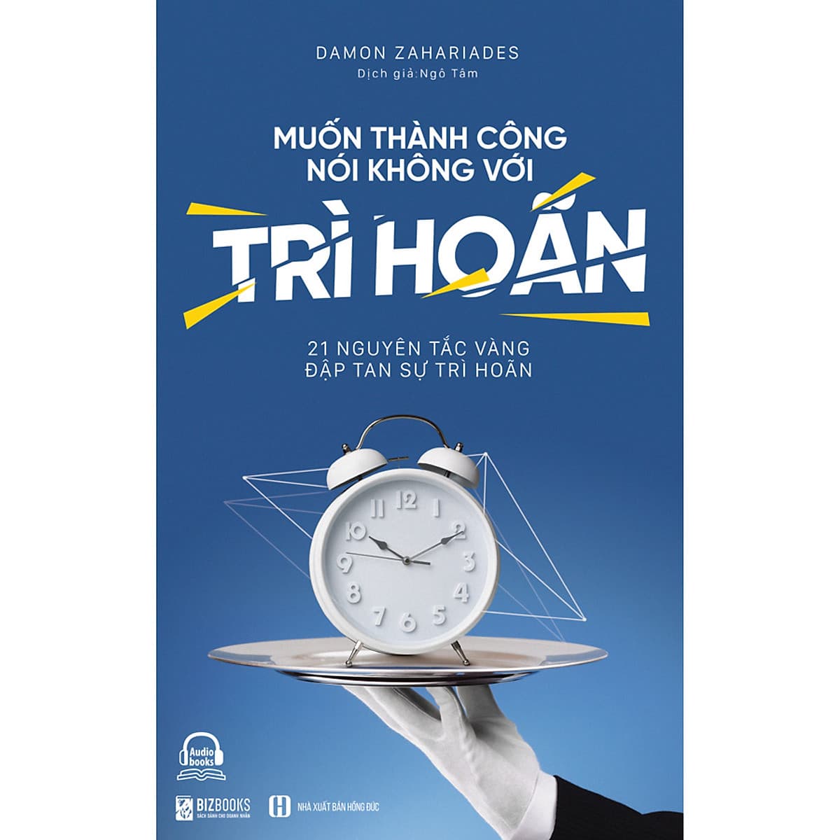 Bìa sách Muốn Thành Công Nói Không Với Trì Hoãn – 21 Nguyên Tắc Vàng Đập Tan Sự Trì Hoãn