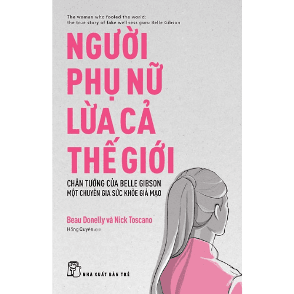Bìa sách Người Phụ Nữ Lừa Cả Thế Giới - Chân Tướng Của Belle Gibson..