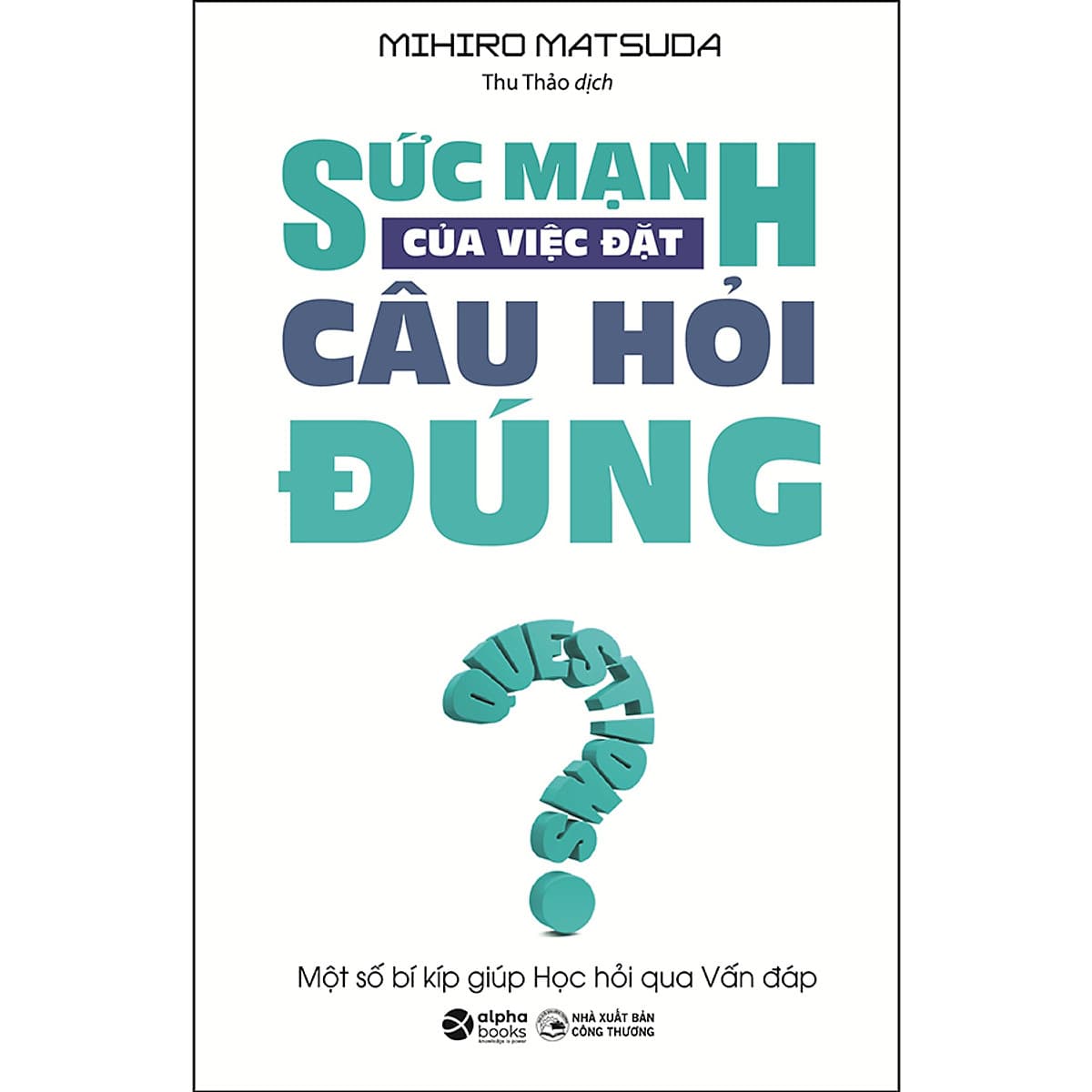 Bìa sách Sức Mạnh Của Việc Đặt Câu Hỏi Đúng