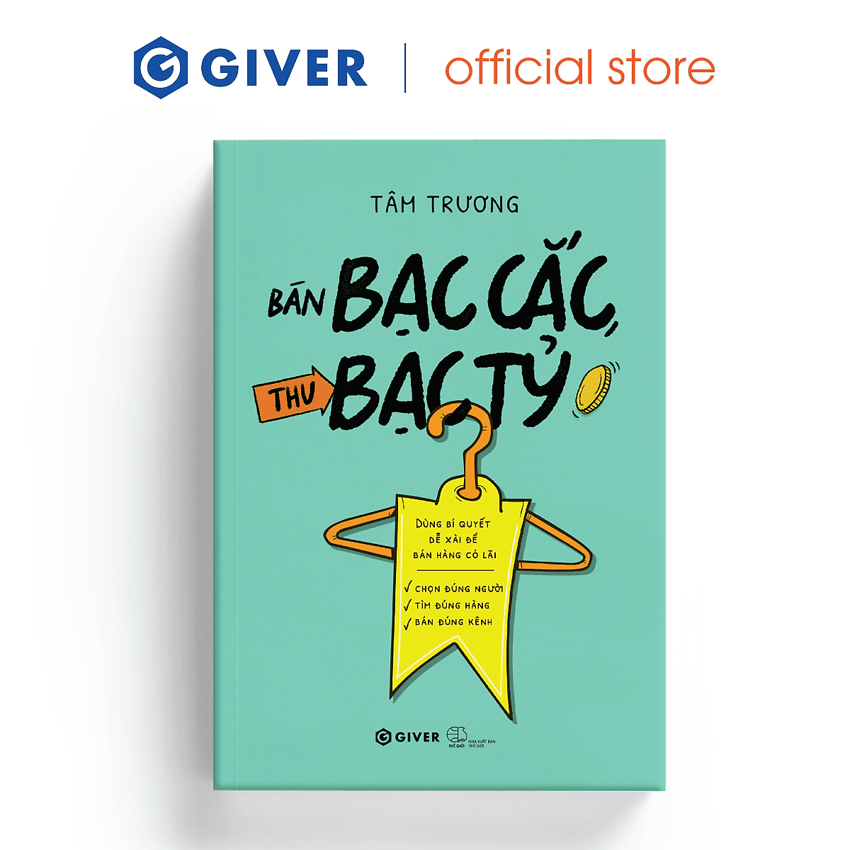 Bìa sách Bán Bạc Cắc, Thu Bạc Tỷ - Dùng Bí Quyết Dễ Xài Để Bán Hàng Có Lãi