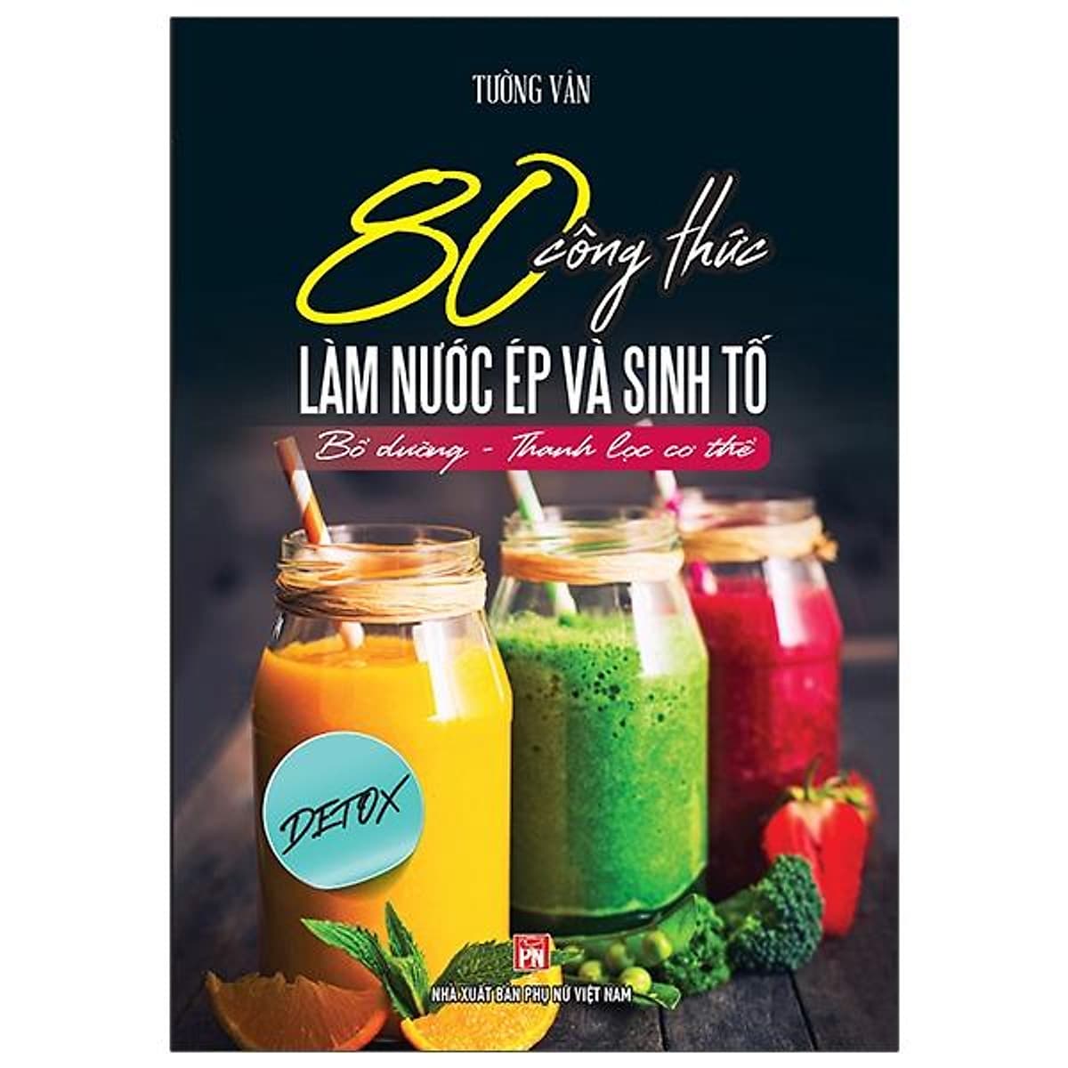 Bìa sách 80 Công Thức Làm Nước Ép Và Sinh Tố (Bổ Dưỡng Và Thanh Lọc Cơ Thể)