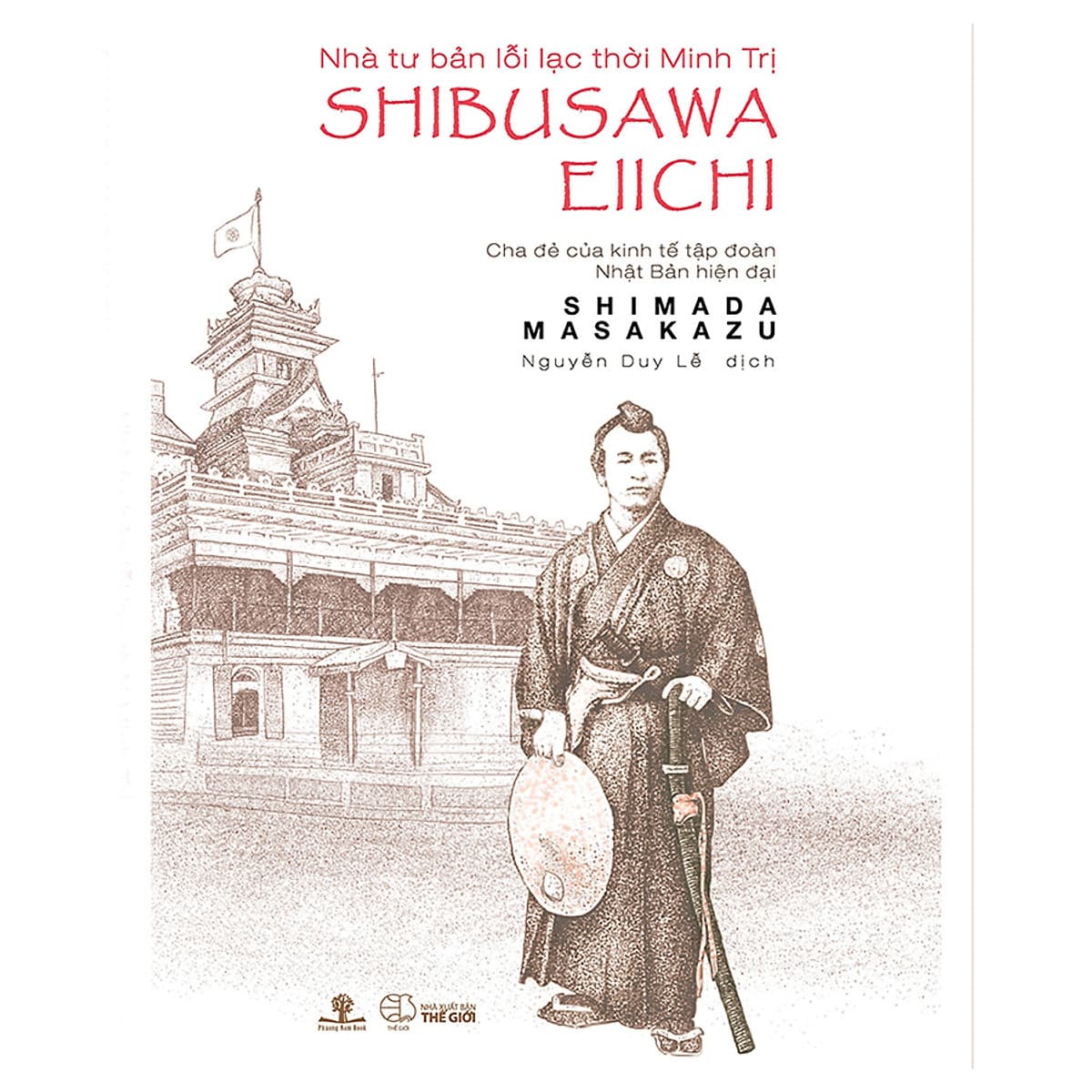 Bìa sách Nhà Tư Bản Lỗi Lạc Thời Minh Trị Shibusawa Eiichi - Cha Đẻ Của Kinh Tế Tập Đoàn Nhật Bản Hiện Đại