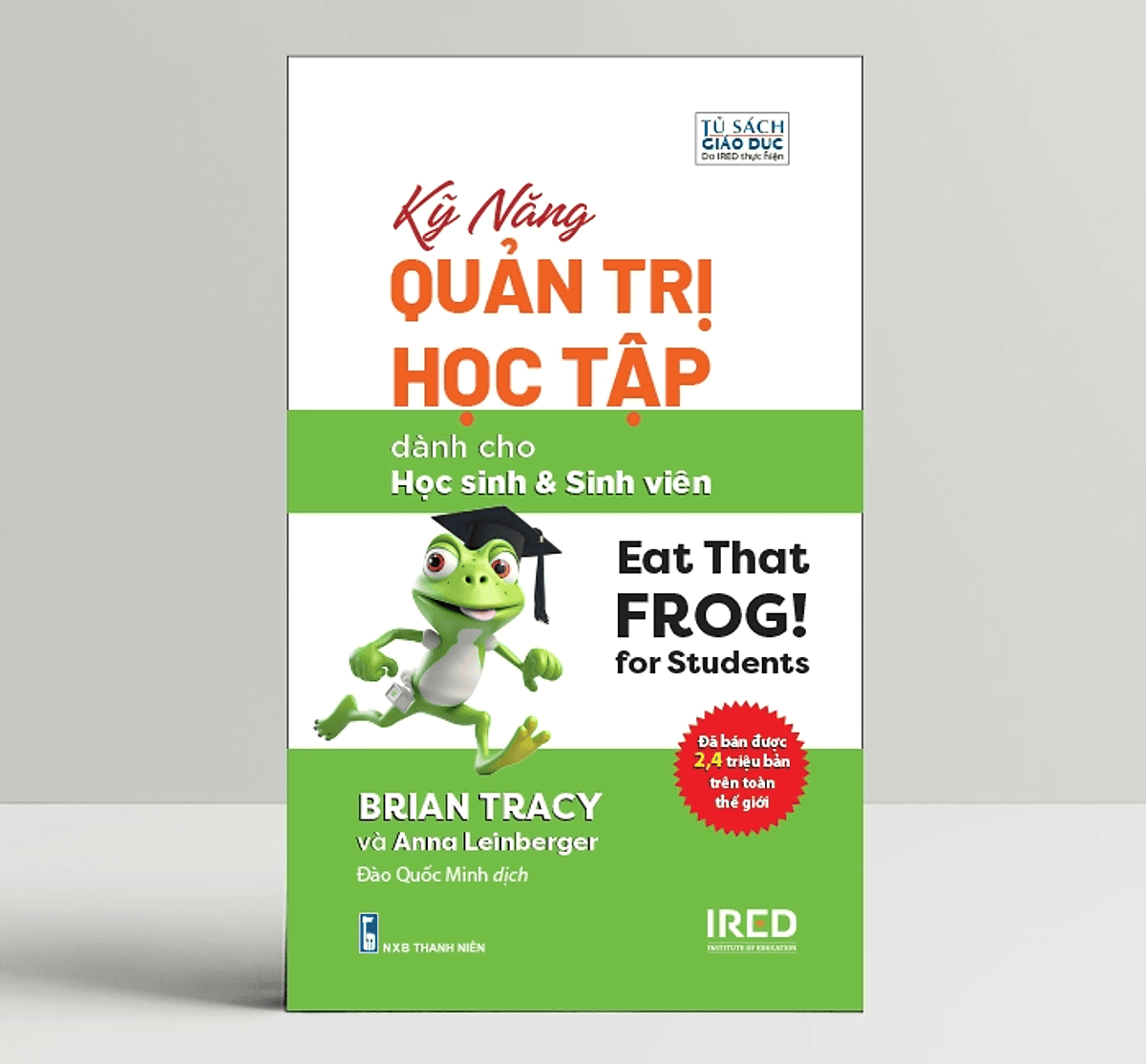 Bìa sách Kỹ Năng Quản Trị Học Tập (Eat That Frog! for Students) - Brian Tracy và Anna Leinberger - IRED Books