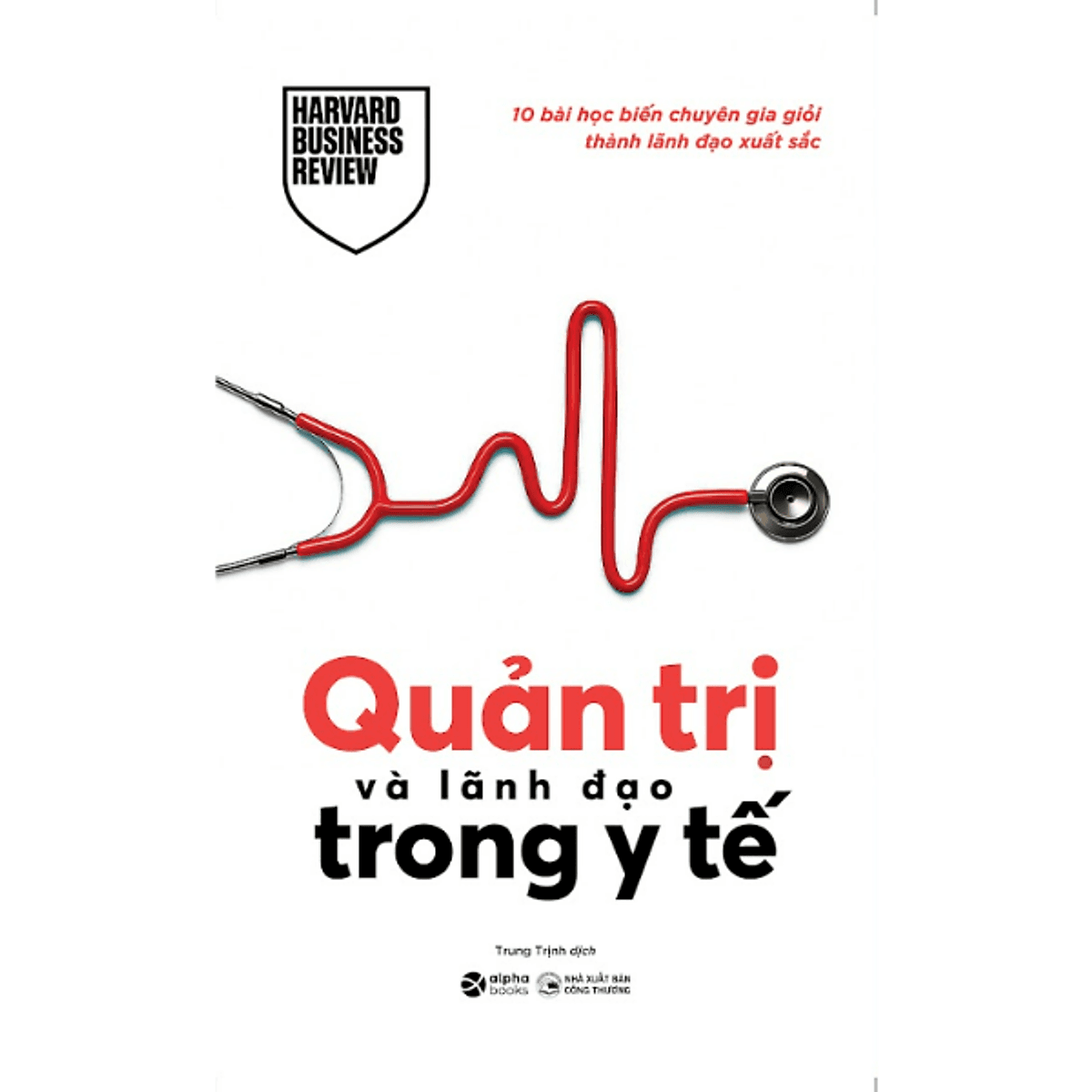 Bìa sách Quản Trị Và Lãnh Đạo Trong Y Tế - 10 bài học biến chuyên gia giỏi thành lãnh đạo xuất sắc