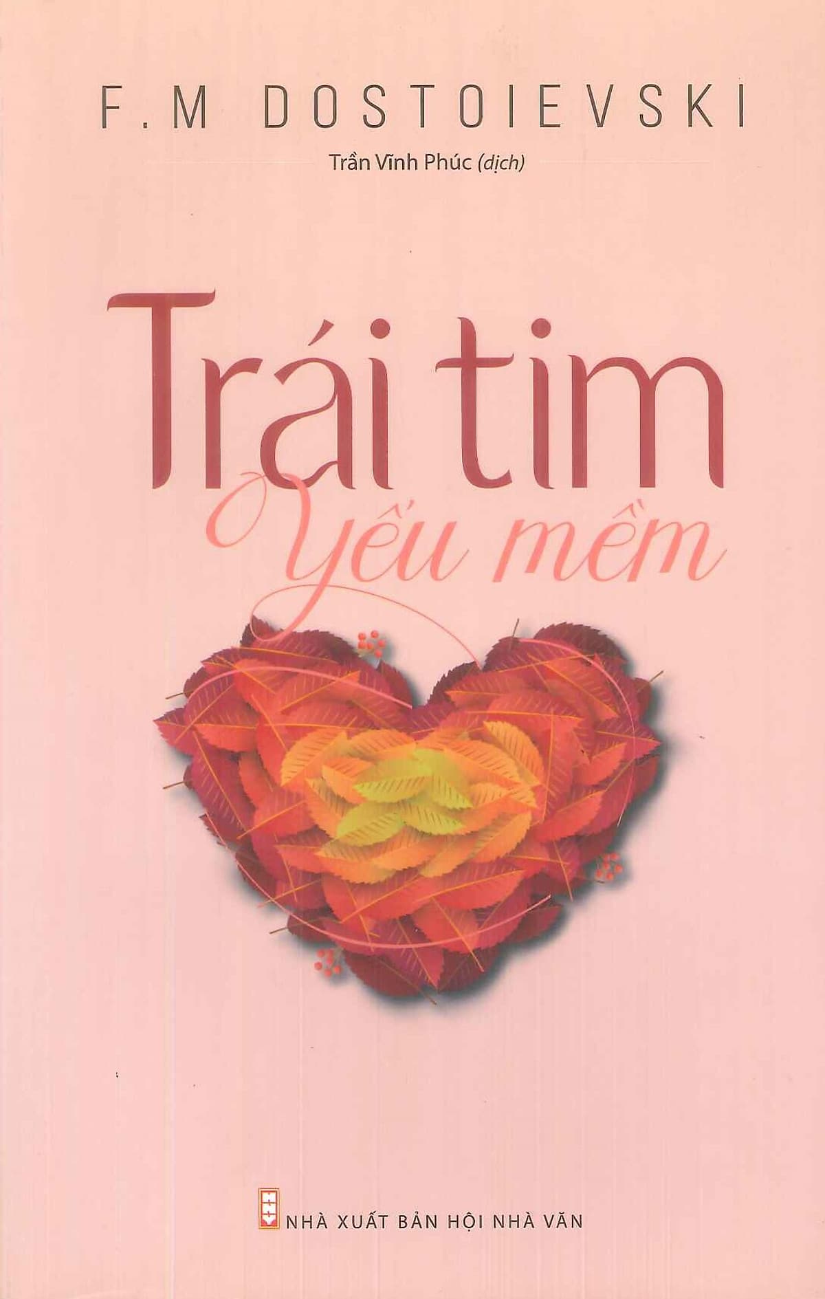 Bìa sách Trái Tim Yếu Mềm - (Tuyển tập truyện vừa Nga đương đại) Tác giả F.M Dostoievski; Trần Vĩnh Phúc dịch