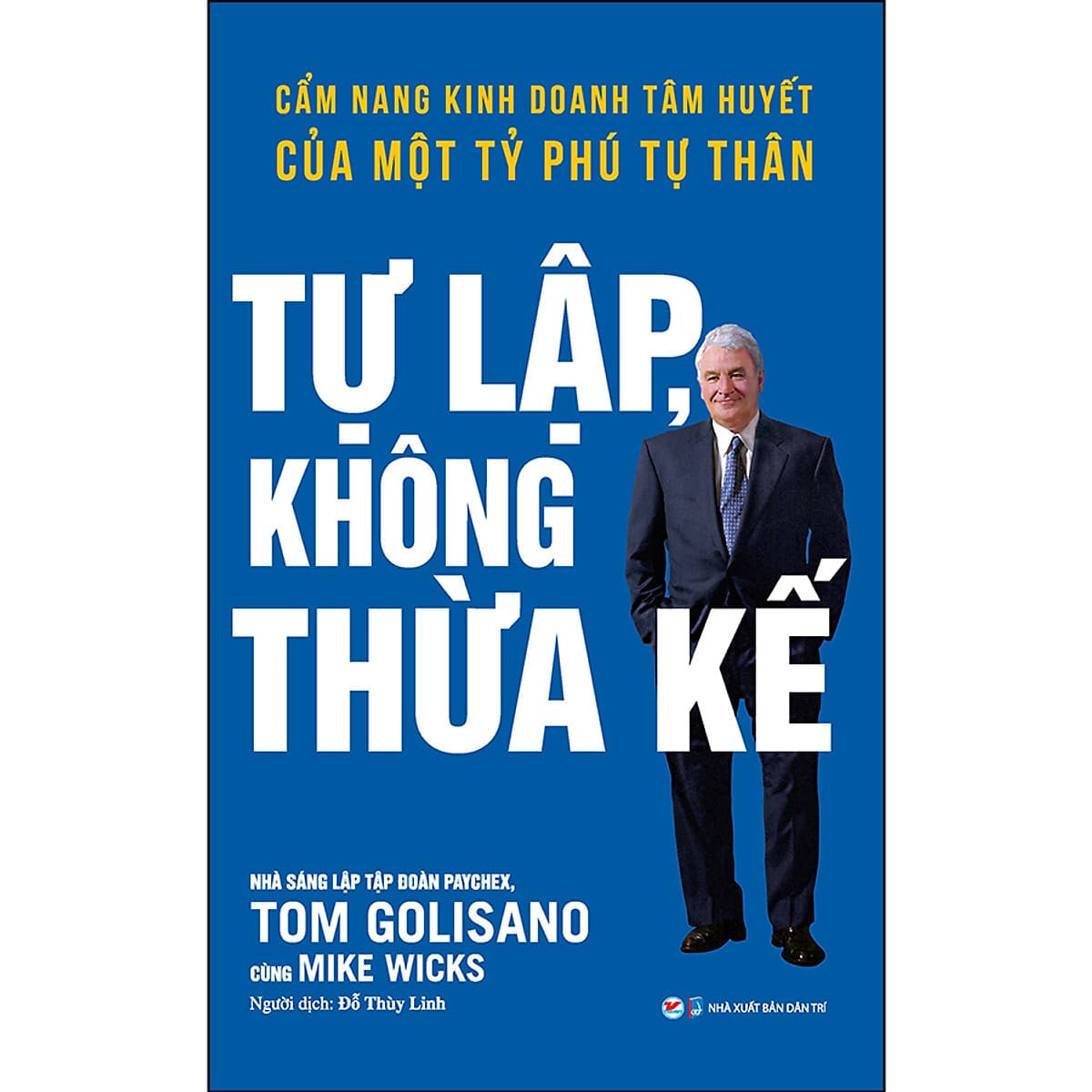 Bìa sách Tự Lập Không Thừa Kế - Cẩm Nang Kinh Doanh Tâm Huyết Của Một Tỷ Phú Tự Thân