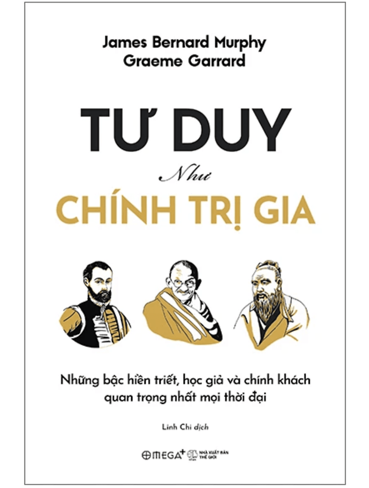 Bìa sách Tư Duy Như Chính Trị Gia - Những Bậc Hiền Triết, Học Giả Và Chính Khách Quan Trọng Nhất Mọi Thời Đại (Graeme Garrard & James Bernard Murphy) - Omega Plus