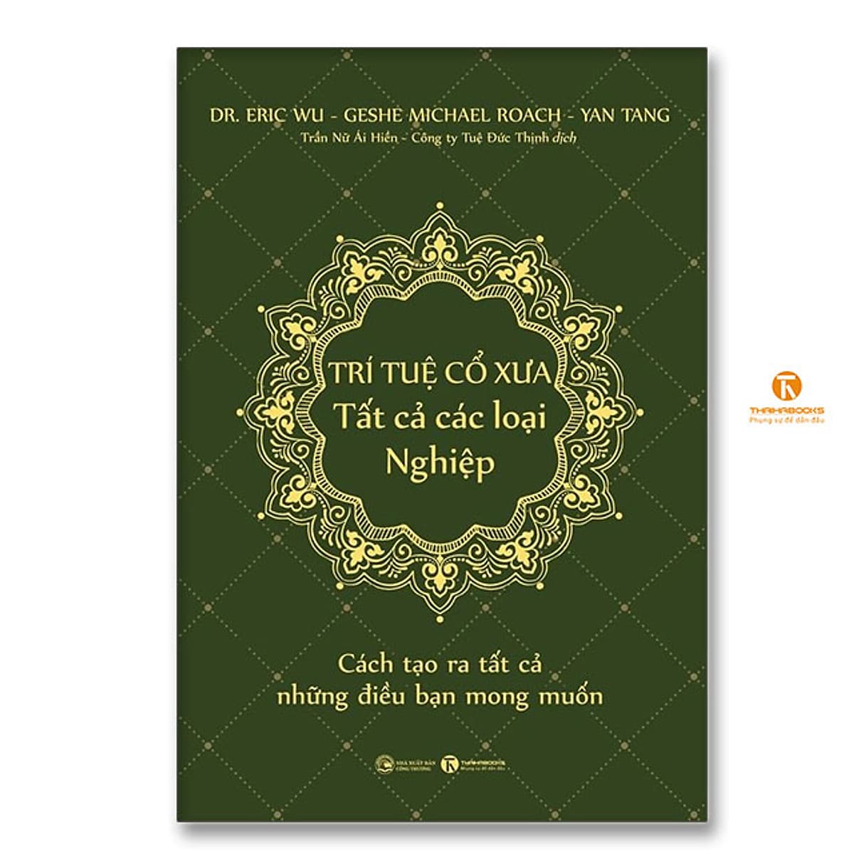 Bìa sách Trí tuệ cổ xưa - Tất cả các loại Nghiệp: Cách tạo ra tất cả những điều bạn mong muốn
