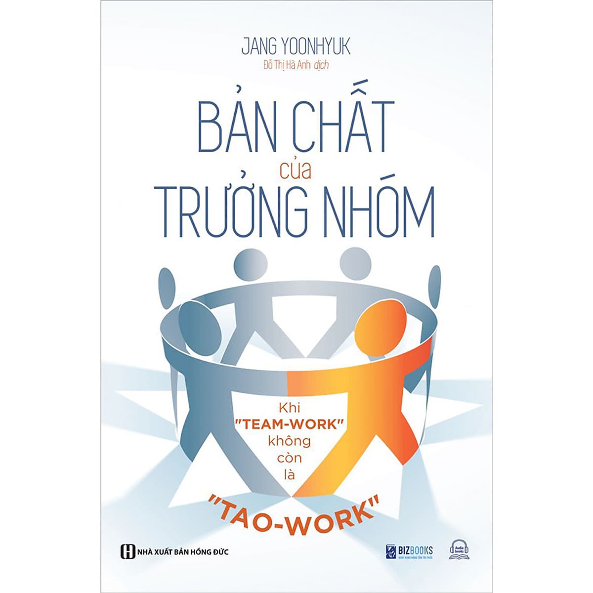 Bìa sách Bản Chất Của Trưởng Nhóm: Khi "Team-Work" Không Còn Là "Tao-Work"