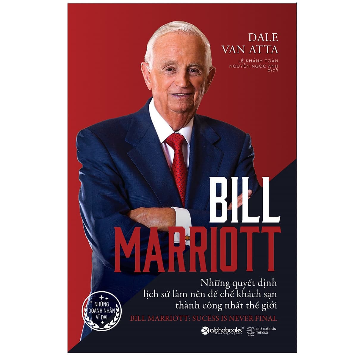 Bìa sách Bill Marriott - Những Quyết Định Lịch Sử Làm Nên Đế Chế Khách Sạn Thành Công Nhất Thế Giới